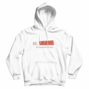 Be Brave Choose Kindness Hoodie