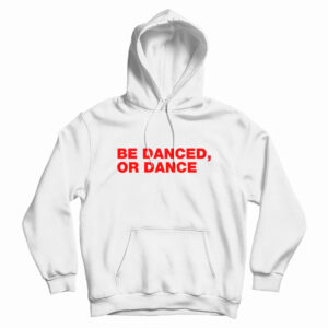 Be Danced Or Dance Hoodie For UNISEX