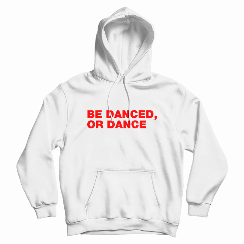Be Danced Or Dance Hoodie For UNISEX Be Danced Or Dance Hoodie For UNISEX