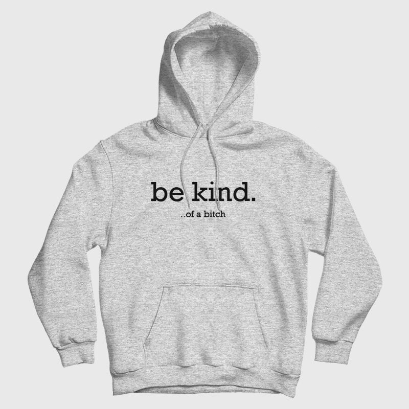 Be Kind Of A Bitch Hoodie Be Kind Of A Bitch Hoodie