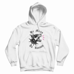 Be Mean To Racist Hoodie For UNISEX