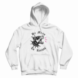 Be Mean To Racist Hoodie For UNISEX