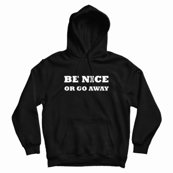 Be Nice Or Go Away Hoodie