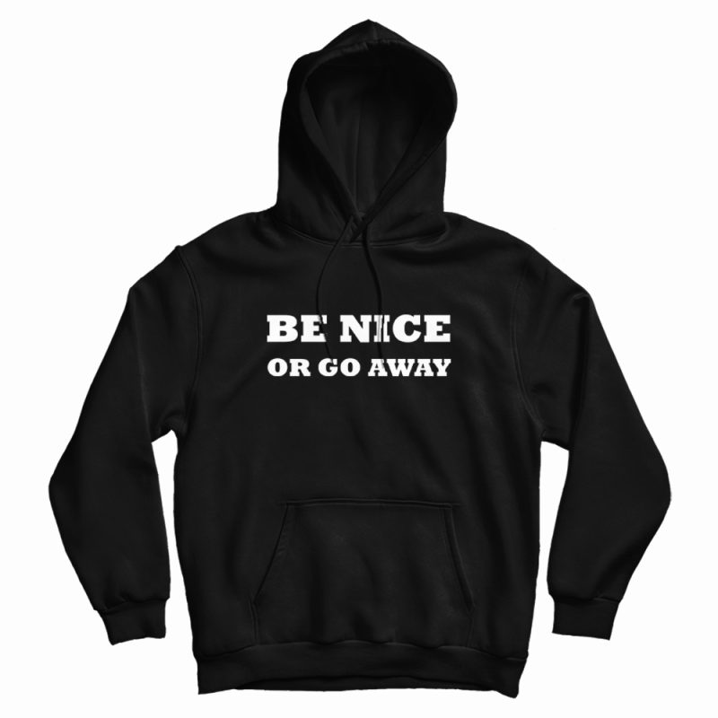 Be Nice Or Go Away Hoodie Be Nice Or Go Away Hoodie