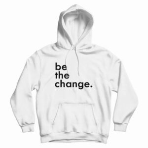 Be The Change Hoodie 4