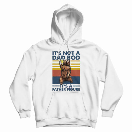 Bear It's Not A Dad Bod It's A Father Figure Hoodie For UNISEX Bear It's Not A Dad Bod It's A Father Figure Hoodie For UNISEX