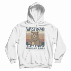 Bear That’s What I Do I Drink Coffee I Hate People And I Know Things Hoodie