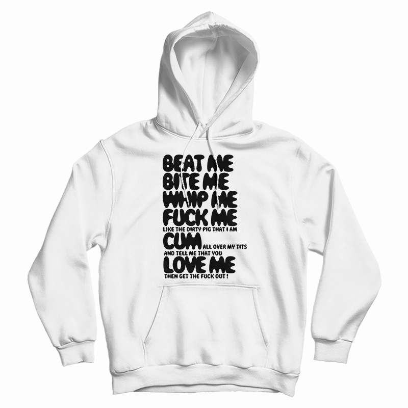 Beat Me Bite Me Whip Me Fuck Me Cum Love Me Hoodie For UNISEX Beat Me Bite Me Whip Me Fuck Me Cum Love Me Hoodie For UNISEX