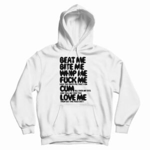 Beat Me Bite Me Whip Me Fuck Me Cum Love Me Hoodie For UNISEX