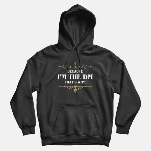 Because I am the DM That’s Why Game Master Quotes Hoodie