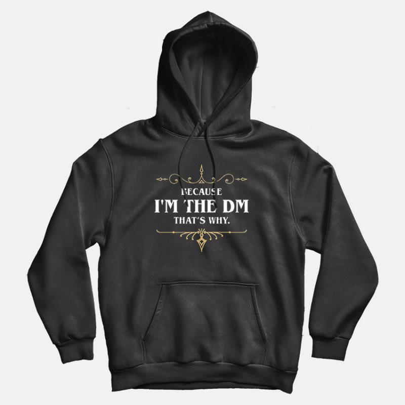 Because I am the DM That's Why Game Master Quotes Hoodie Because I am the DM That's Why Game Master Quotes Hoodie
