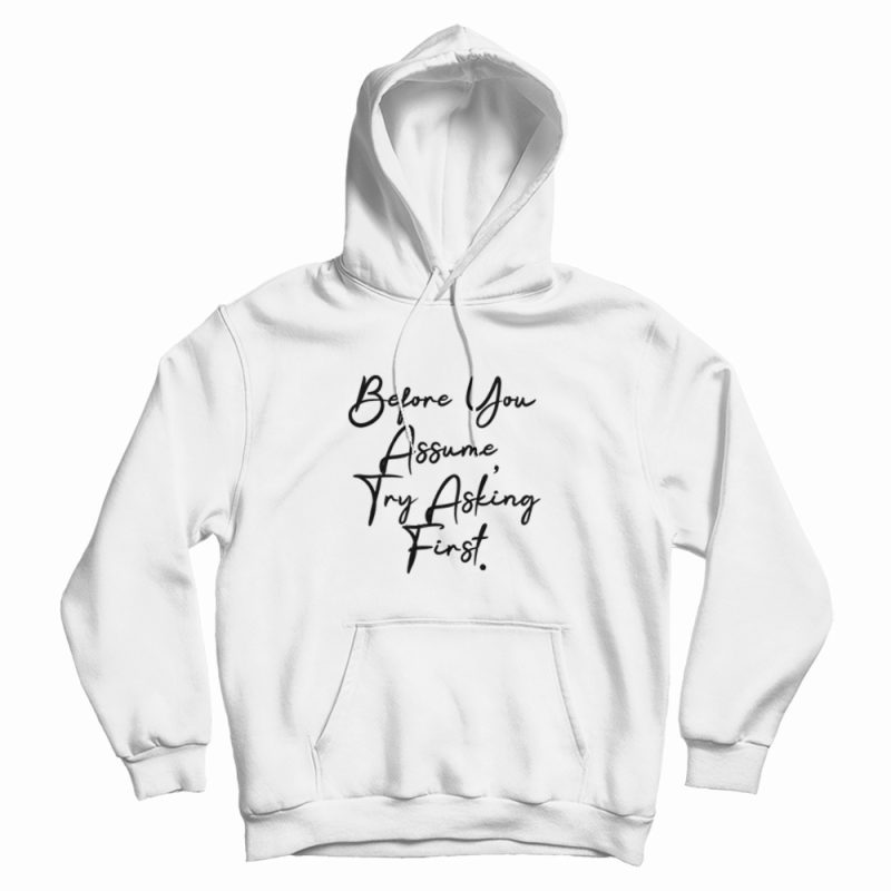Before You Assume Try Asking First Hoodie Before You Assume Try Asking First Hoodie