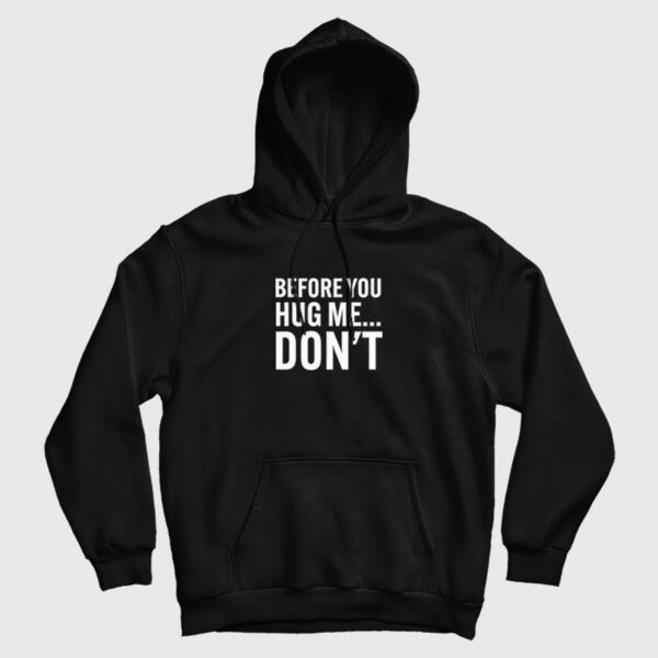 Before You Hug Me Don’t Hoodie