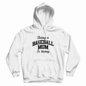 Being A Baseball Mom Is Tiring Hoodie