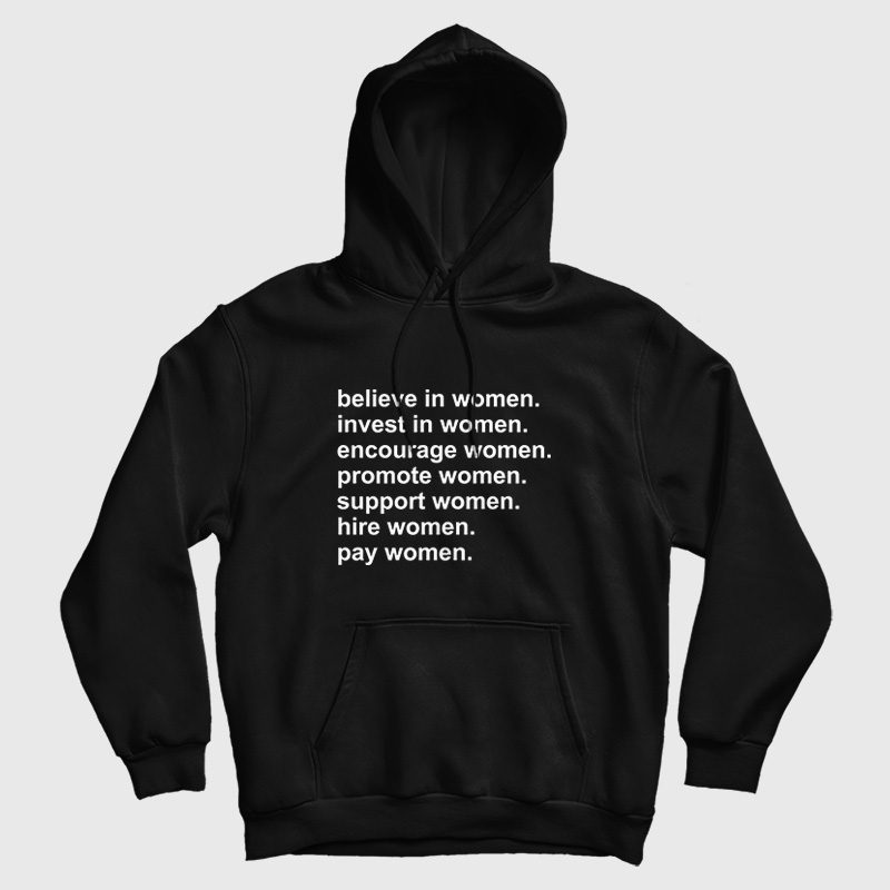 Believe In Women Invest In Women Encourage Women Promote Women Support Women Hire Women Pay Women Hoodie Believe In Women Invest In Women Encourage Women Promote Women Support Women Hire Women Pay Women Hoodie