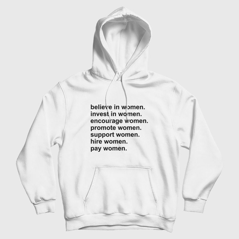 Believe In Women Invest In Women Encourage Women Promote Women Support Women Hire Women Pay Women Hoodie Believe In Women Invest In Women Encourage Women Promote Women Support Women Hire Women Pay Women Hoodie