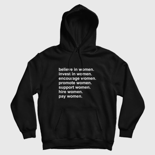 Believe In Women Invest In Women Encourage Women Promote Women Support Women Hire Women Pay Women Hoodie Believe In Women Invest In Women Encourage Women Promote Women Support Women Hire Women Pay Women Hoodie