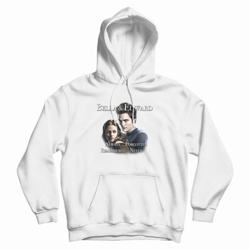 Bella And Edward Always Forgotten Remembered Never Hoodie Bella And Edward Always Forgotten Remembered Never Hoodie