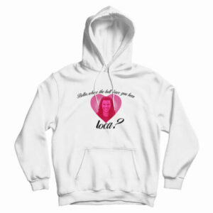 Bella Where The Hell Have You Been Loca Hoodie For UNISEX