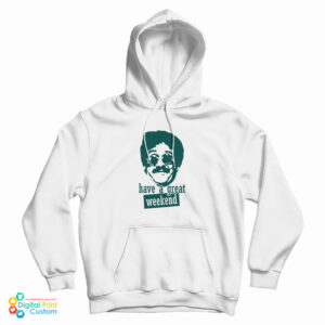 Bernie Lomax Have A Great Weekend Hoodie