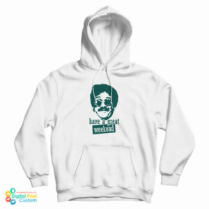 Bernie Lomax Have A Great Weekend Hoodie