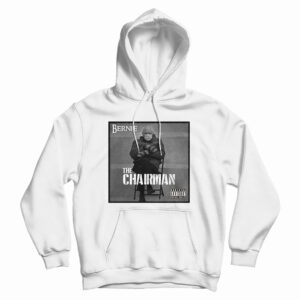 Bernie Sanders The Chairman Hoodie
