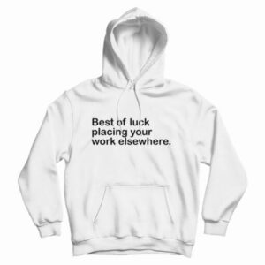 Best Of Luck Placing Your Work Elsewhere Hoodie For UNISEX