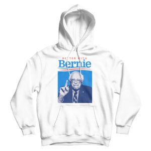 Better With Bernie Sanders Hoodie For Men’s And Women’s
