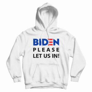 Biden Please Let Us In Hoodie For UNISEX