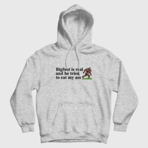 Bigfoot Is Real And He Tried To Eat My Ass Hoodie 2