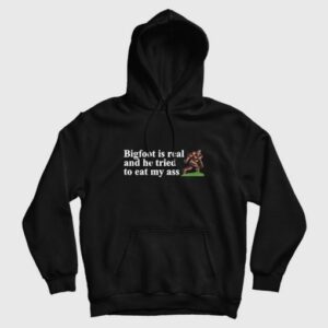 Bigfoot Is Real And He Tried To Eat My Ass Hoodie 3