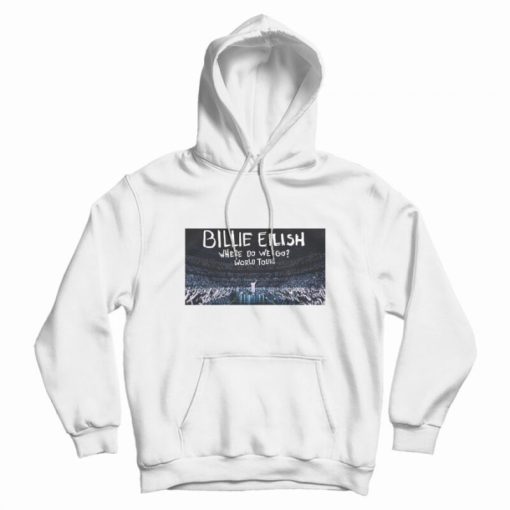 Billie Eilish Where Do We Go World Tour Hoodie Bridgestone Arena Billie Eilish Where Do We Go World Tour Hoodie Bridgestone Arena