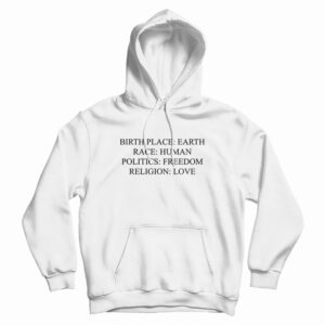 Birthplace Earth Race Human Politics Freedom Religion Love Hoodie