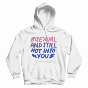 Bisexual And Still Not Into You Hoodie
