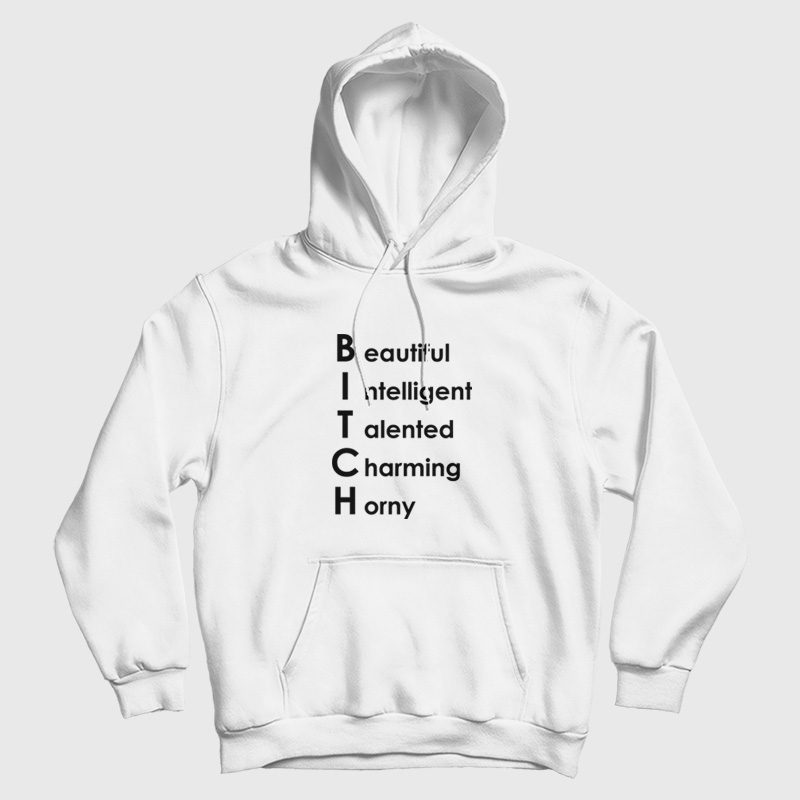 Bitch Beautiful Intelligent Talented Charming Horny Hoodie Bitch Beautiful Intelligent Talented Charming Horny Hoodie