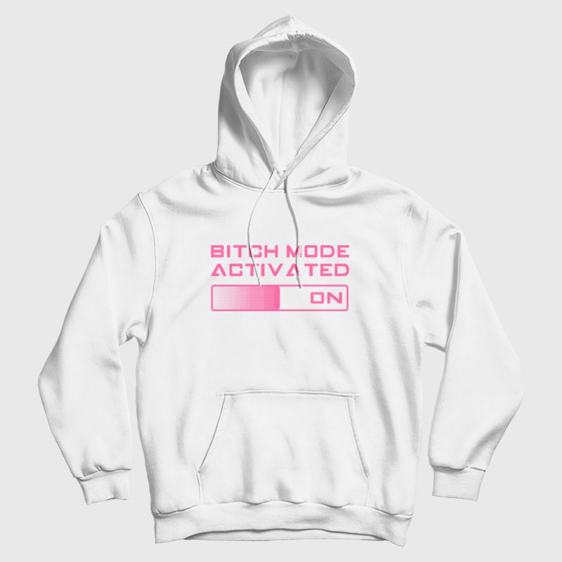 Bitch Mode Activated On Hoodie Bitch Mode Activated On Hoodie