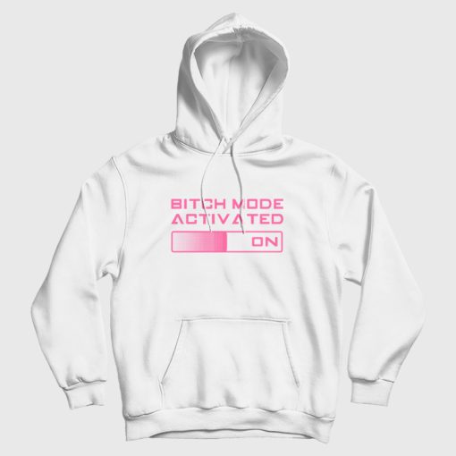 Bitch Mode Activated On Hoodie Bitch Mode Activated On Hoodie