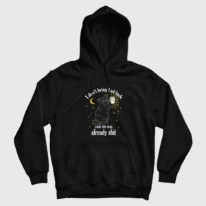 Black Cat I Don’t Bring Bad Luck Your Life Was Already Shit Hoodie