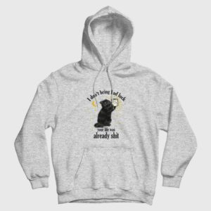 Black Cat I Don’t Bring Bad Luck Your Life Was Already Shit Hoodie