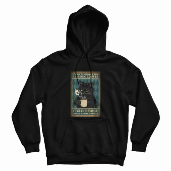 Black Cat That What’s I Do I Drink Coffee I Hate People and I Know Things Hoodie