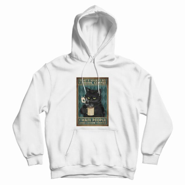 Black Cat That What’s I Do I Drink Coffee I Hate People and I Know Things Hoodie