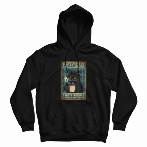 Black Cat That What's I Do I Drink Coffee I Hate People and I Know Things Hoodie Black Cat That What's I Do I Drink Coffee I Hate People and I Know Things Hoodie