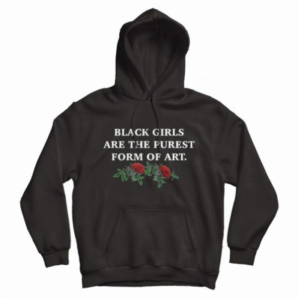 Black Girls Are The Purest Form Of Art Hoodie