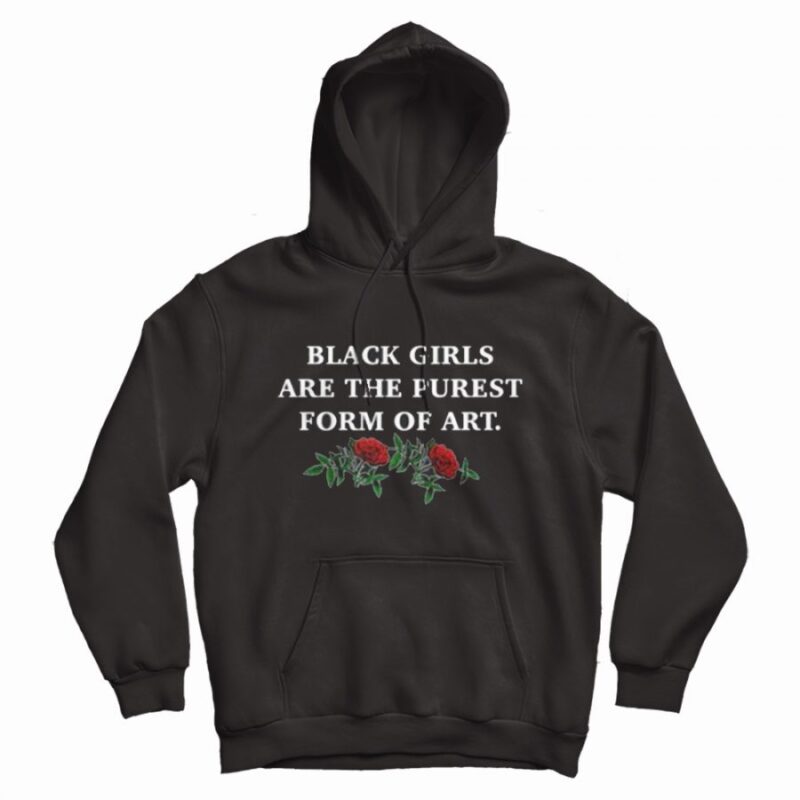 Black Girls Are The Purest Form Of Art Hoodie Black Girls Are The Purest Form Of Art Hoodie
