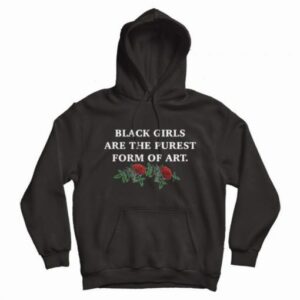 Black Girls Are The Purest Form Of Art Hoodie