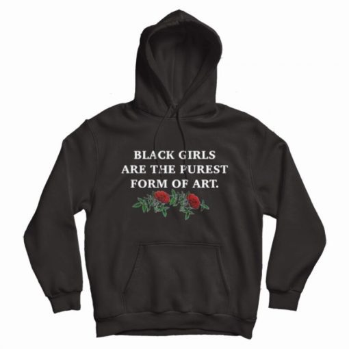 Black Girls Are The Purest Form Of Art Hoodie Black Girls Are The Purest Form Of Art Hoodie