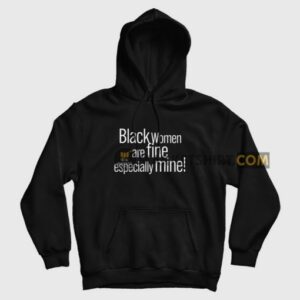 Black Women Are Fine Especially Mine Hoodie 3