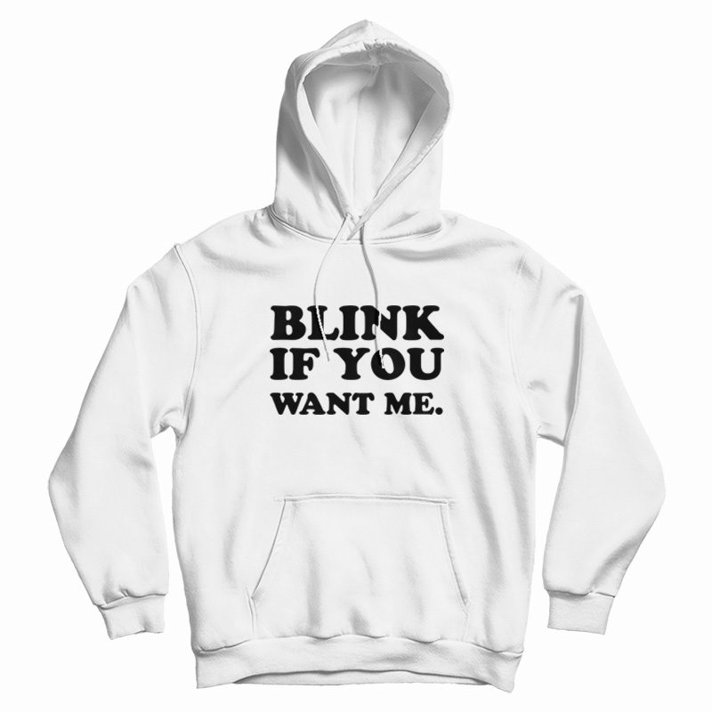 Blink If You Want Me Hoodie Blink If You Want Me Hoodie