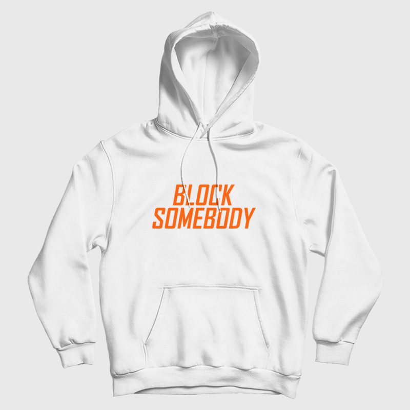 Block Somebody Hoodie Block Somebody Hoodie