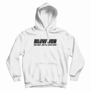 Blow Job The Only Job I’ll Ever Love Hoodie